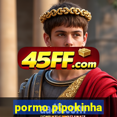 pormo pipokinha